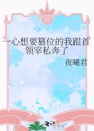 一心想要篡位的我跟首領宰私奔了
