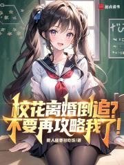 校花離婚倒追，不要再攻略我了！