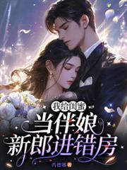 我給閨蜜當伴娘，新郎進錯房