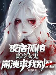 夜宿孤棺，高冷女鬼崩潰求我別死