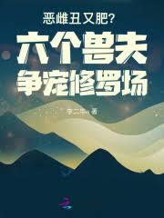 惡雌丑又肥？六個獸夫爭寵修羅場