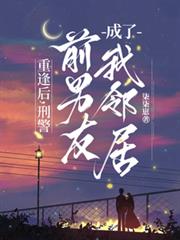 重逢後，刑警前男友成了我鄰居