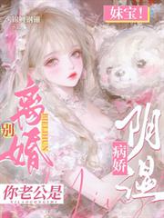 妹寶！別離婚！你老公是陰濕病嬌