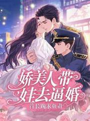 嬌美人帶娃去逼婚，首長跪求負責