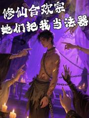 修仙合歡宗，她們把我當法器