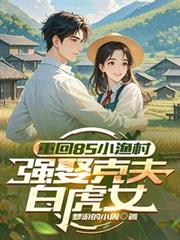 重回85小漁村，強娶克夫白虎女