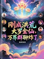 剛成洪荒大羅金仙，萬界群聊炸了