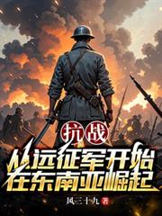 抗戰：從遠征軍開始在東南亞崛起