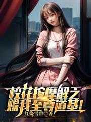 校花按摩解乏，賜我至尊道基！