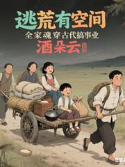 逃荒有空間，全家魂穿古代搞事業