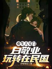 重生大宅門白敬業，玩轉在民國