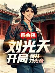 四合院：劉光天開局，暴打劉光奇