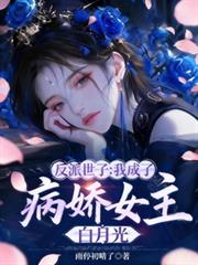 反派世子：我成了病嬌女主白月光