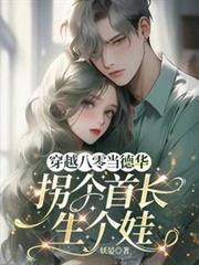 穿越八零當德華，拐個首長生個娃