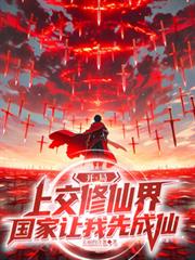 開局上交修仙界，國家讓我先成仙