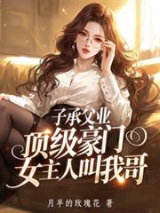 子承父業，頂級豪門女主人叫我哥