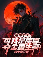 後悔了？可我是魔尊奪舍重生啊！