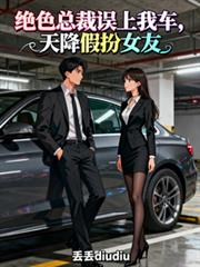 絕色總裁誤上我車，天降假扮女友