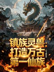 鎮族靈獸：打造萬古第一仙族