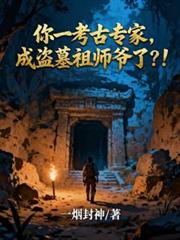 你一考古專家，成盜墓祖師爺了？
