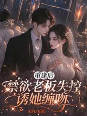 重逢後，禁慾老闆失控誘她纏吻