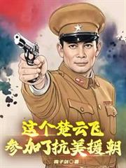 這個楚雲飛參加了抗美援朝