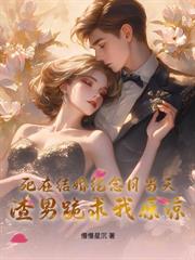 婚後三年不聞不問，我改嫁你慌啥