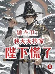 錦衣衛：我天天抄家，陛下慌了