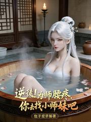 逆徒！為師腰疼，你去找小師妹吧
