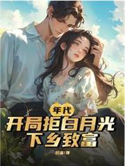 年代：開局拒白月光，下鄉致富