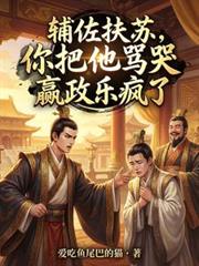 輔佐扶蘇，你把他罵哭嬴政樂瘋了