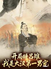 開局睡呂雉，我是大漢第一男寵