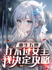 重生五世，打不過女主我決定攻略