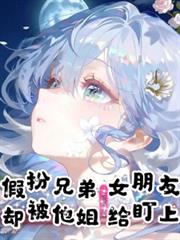 假扮兄弟女朋友，卻被他姐給盯上