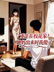 重生在校花家，她媽出來時我傻了