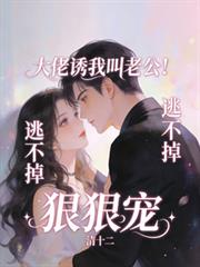 大佬誘我叫老公！逃不掉，狠狠寵