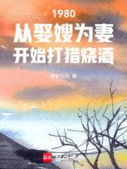 1980從娶妻開始打獵燒酒