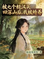 被七個糙漢買回深山後，我被嬌養