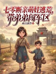 七零斷親萌娃逃荒，帶弟弟闖軍區
