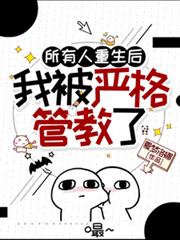 所有人重生後，我被嚴格管教了