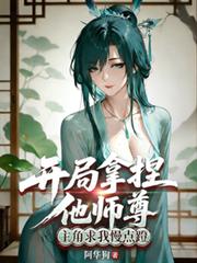開局拿捏他師尊，主角求我慢點蹬