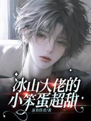 冰山大佬的小笨蛋超甜