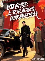 四合院：開局上交未來基地，國家