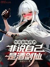 校花偷喝我酒，非說自己是酒劍仙