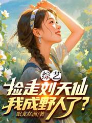 綜藝：撿走劉天仙，我成野人了？
