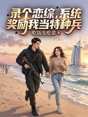 錄個戀綜，系統獎勵我當特種兵