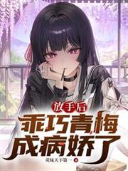 放手後，乖巧青梅成病嬌了