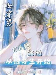 女穿男：萬人迷偶像從練習生開始