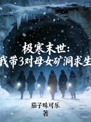 極寒末世：我帶3對母女礦洞求生