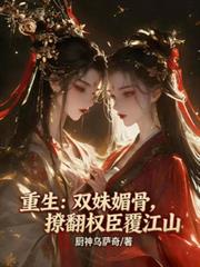 重生：雙姝媚骨，撩翻權臣覆江山